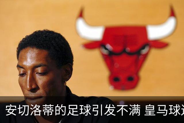安切洛蒂的足球引发不满 皇马球迷又开始嘘球队了